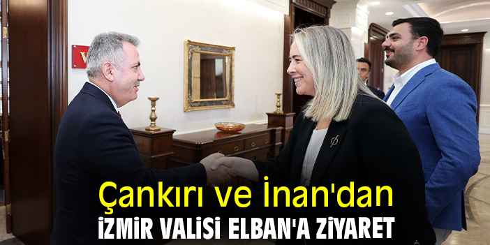 Çankırı ve İnan'dan İzmir Valisi Elban'a ziyaret