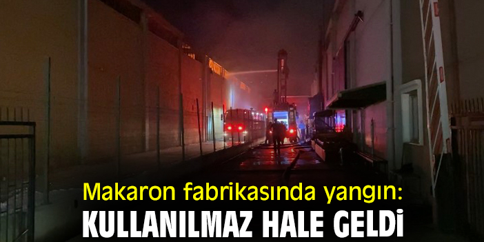 Makaron fabrikasında yangın: Kullanılmaz hale geldi