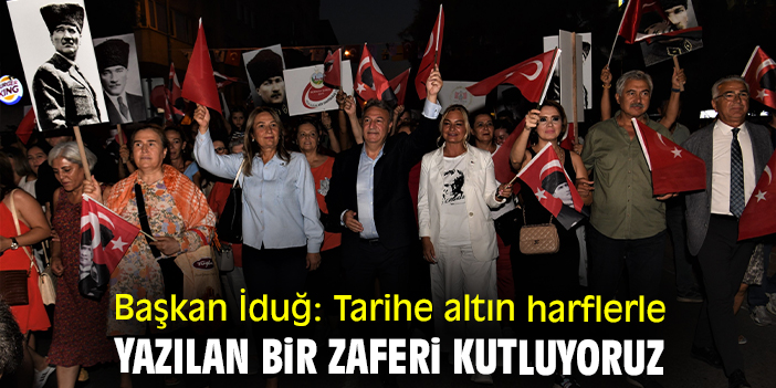 Başkan İduğ: Tarihe altın harflerle yazılan bir zaferi kutluyoruz