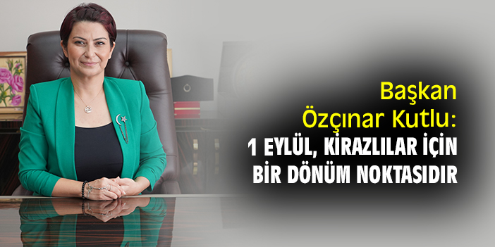 Başkan Özçınar Kutlu: 1 Eylül, Kirazlılar için bir dönüm noktasıdır