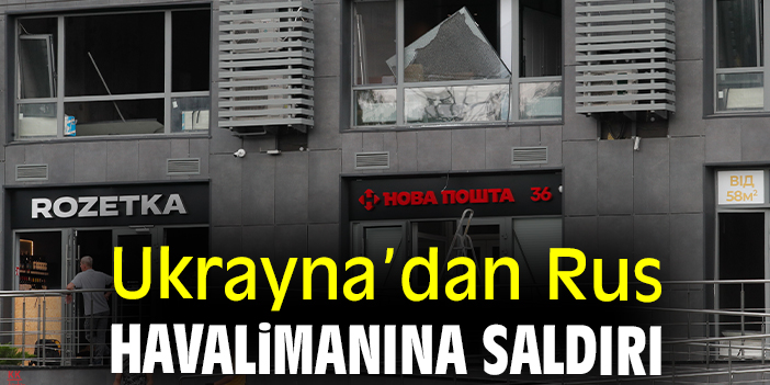 Ukrayna’dan Rus havalimanına saldırı