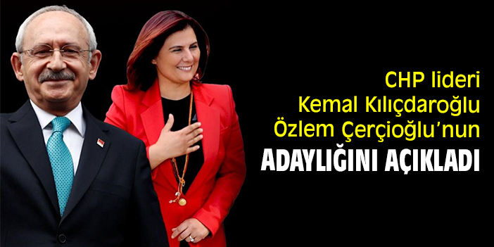 CHP lideri Kemal Kılıçdaroğlu Özlem Çerçioğlu’nun adaylığını açıkladı