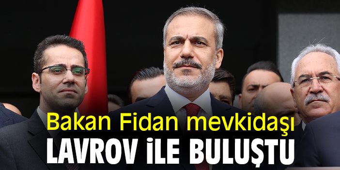 Bakan Fidan mevkidaşı Lavrov ile buluştu