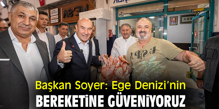 Başkan Soyer: Ege Denizi’nin bereketine güveniyoruz