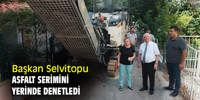 Başkan Selvitopu, asfalt serimini yerinde denetledi