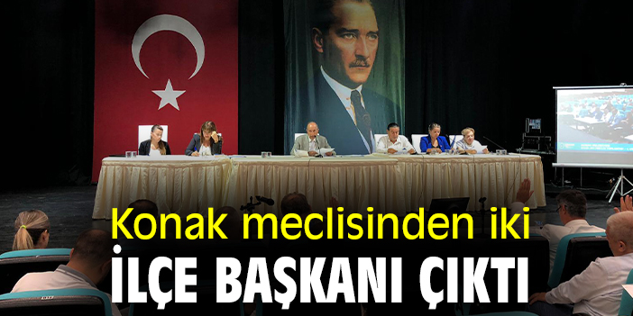 Konak meclisinden iki ilçe başkanı çıktı