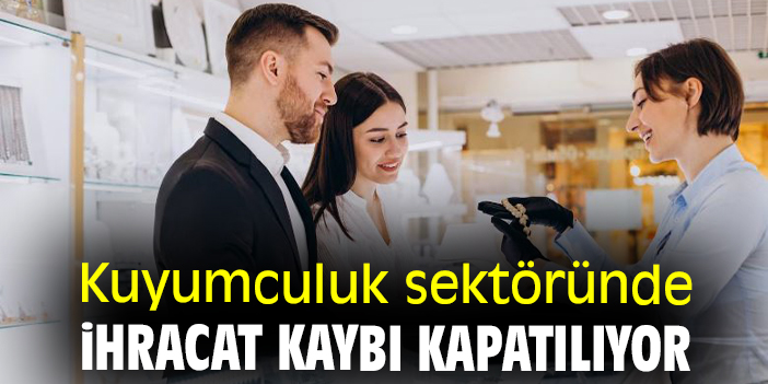 Kuyumculuk sektöründe ihracat kaybı kapatılıyor