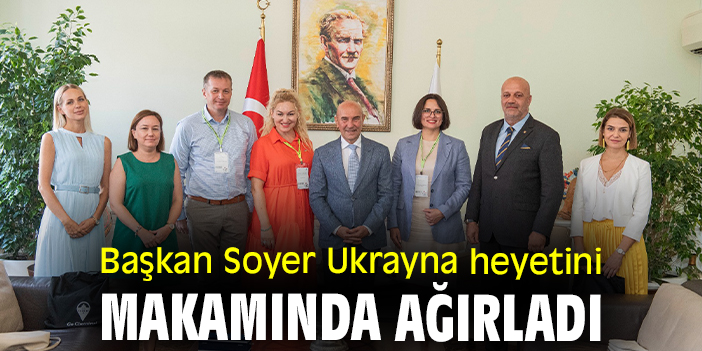 Başkan Soyer Ukrayna heyetini makamında ağırladı