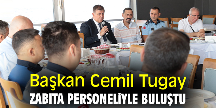 Başkan Cemil Tugay zabıta personeliyle buluştu