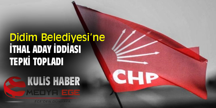 Didim Belediyesi’ne ithal aday iddiası tepki topladı