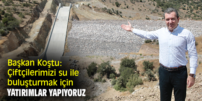 Başkan Koştu: Çiftçilerimizi su ile buluşturmak için yatırımlar yapıyoruz