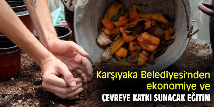 Karşıyaka Belediyesi'nden ekonomiye ve çevreye katkı sunacak eğitim