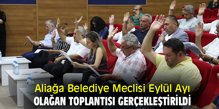 Aliağa Belediye Meclisi Eylül Ayı Olağan toplantısı gerçekleştirildi