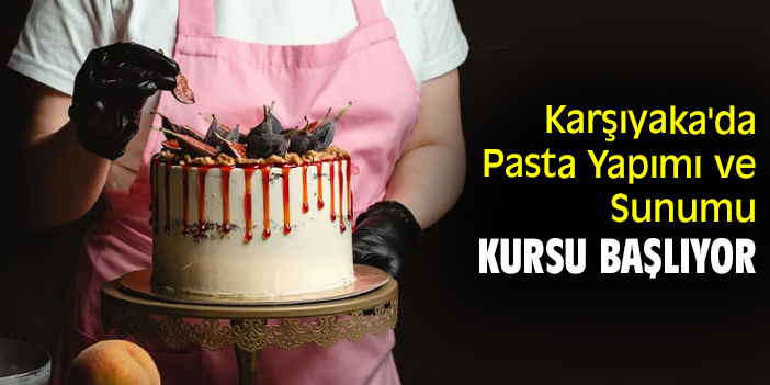 Karşıyaka'da Pasta Yapımı ve Sunumu kursu başlıyor