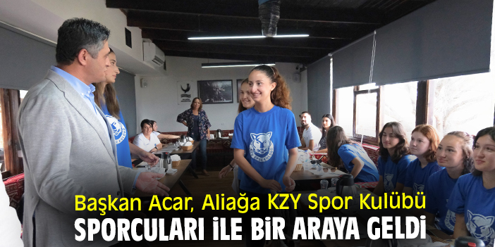 Başkan Acar, Aliağa KZY Spor Kulübü sporcuları ile bir araya geldi