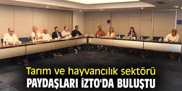Tarım ve hayvancılık sektörü paydaşları İZTO'da buluştu
