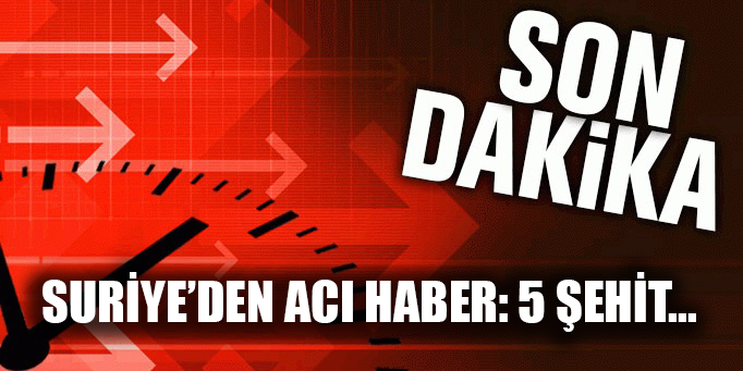 Suriye'den acı haber: 5 şehit