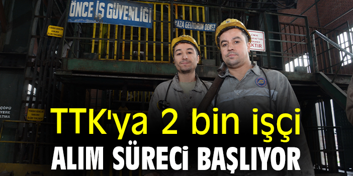 TTK'ya 2 bin işçi alım süreci başlıyor