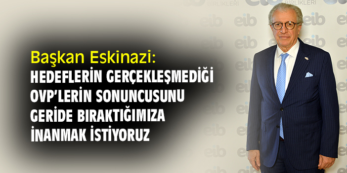 Başkan Eskinazi:  Hedeflerin gerçekleşmediği OVP’lerin sonuncusunu geride bıraktığımıza inanmak istiyoruz
