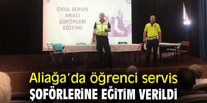 Aliağa’da öğrenci servis şoförlerine eğitim verildi