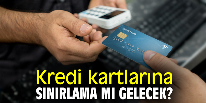 Kredi kartlarına sınırlama mı gelecek?