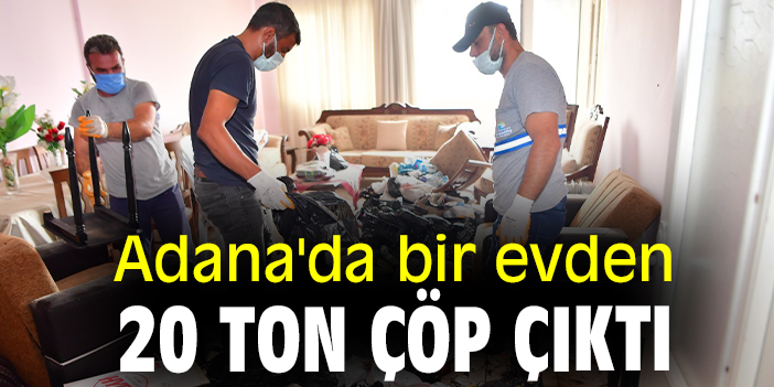 Adana'da bir evden 20 ton çöp çıktı