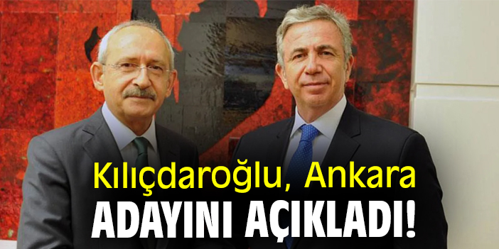 Kılıçdaroğlu, Ankara adayını açıkladı!