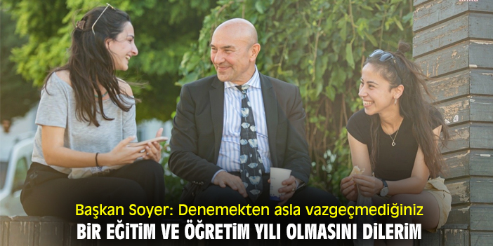 Başkan Soyer: Denemekten asla vazgeçmediğiniz bir eğitim ve öğretim yılı olmasını dilerim