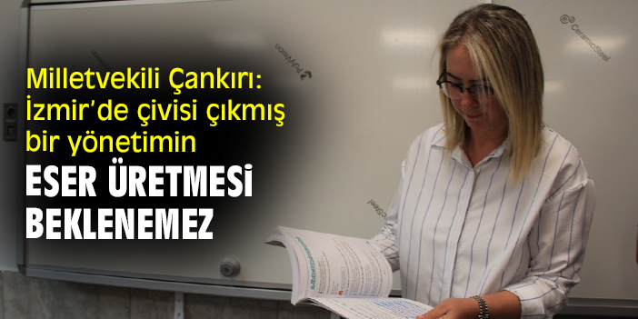 Milletvekili Çankırı: İzmir’de çivisi çıkmış bir yönetimin eser üretmesi beklenemez
