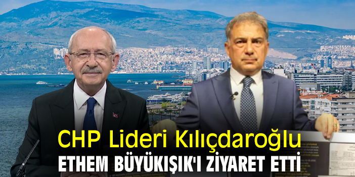 CHP Lideri Kılıçdaroğlu, Ethem Büyükışık'ı ziyaret etti