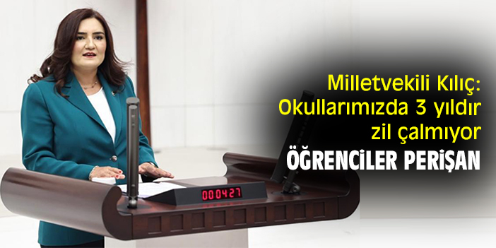 Milletvekili Kılıç: Okullarımızda 3 yıldır zil çalmıyor öğrenciler perişan