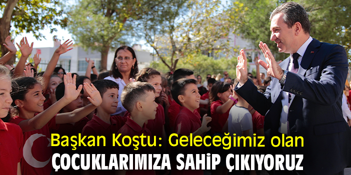 Başkan Koştu: Geleceğimiz olan çocuklarımıza sahip çıkıyoruz