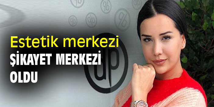 Estetik merkezi şikayet merkezi oldu