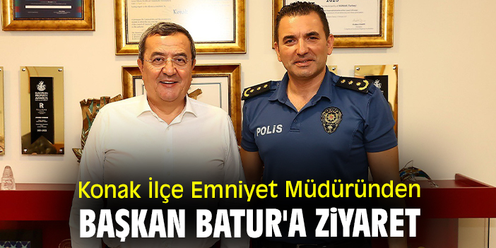 Konak İlçe Emniyet Müdüründen Başkan Batur'a ziyaret
