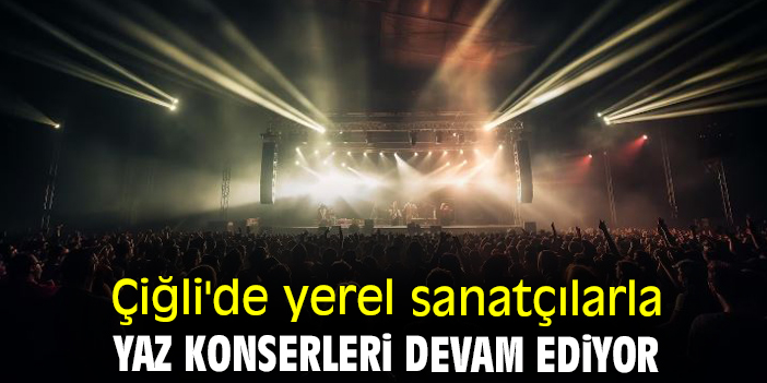 Çiğli'de yerel sanatçılarla yaz konserleri devam ediyor