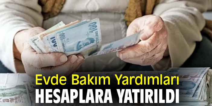Evde Bakım Yardımları hesaplara yatırıldı