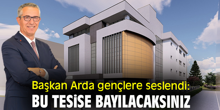Başkan Arda gençlere seslendi: Bu tesise bayılacaksınız