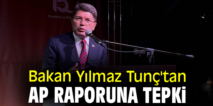 Bakan Yılmaz Tunç'tan AP raporuna tepki
