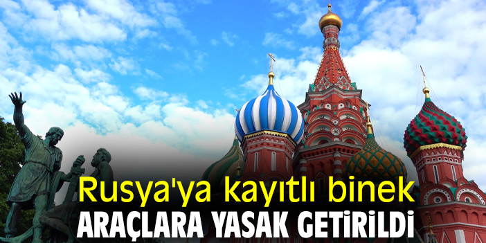 Rusya'ya kayıtlı binek araçlara yasak getirildi