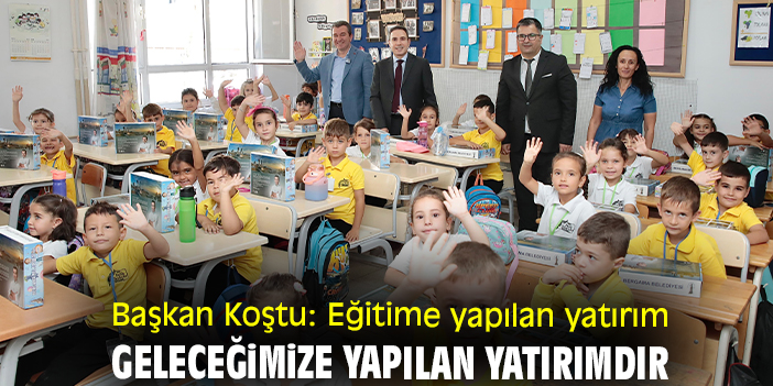 Başkan Koştu: Eğitime yapılan yatırım geleceğimize yapılan yatırımdır