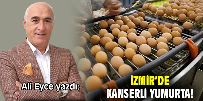 İzmir’de kanserli yumurta!