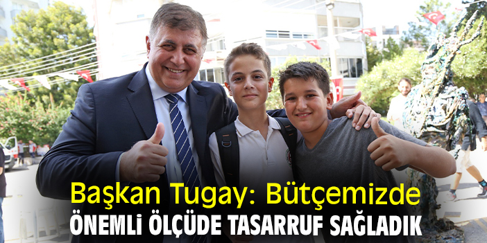 Başkan Tugay: Bütçemizde önemli ölçüde tasarruf sağladık
