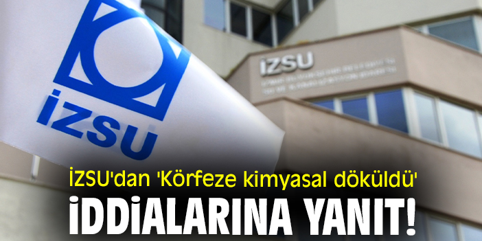 İZSU'dan 'Körfeze kimyasal döküldü' iddialarına yanıt!