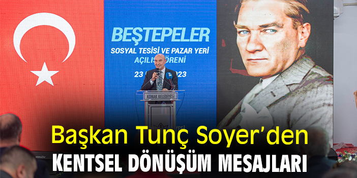 Başkan Tunç Soyer’den kentsel dönüşüm mesajları