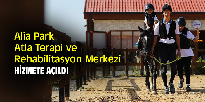 Alia Park Atla Terapi ve Rehabilitasyon Merkezi hizmete açıldı