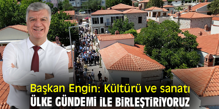 Başkan Engin: Kültürü ve sanatı ülke gündemi ile birleştiriyoruz