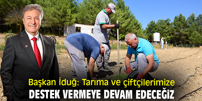 Başkan İduğ: Tarıma ve çiftçilerimize destek vermeye devam edeceğiz