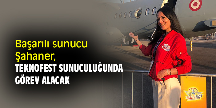 Başarılı sunucu Şahaner, TEKNOFEST sunuculuğunda görev alacak
