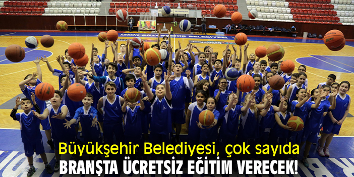 Büyükşehir Belediyesi, çok sayıda branşta ücretsiz eğitim verecek!