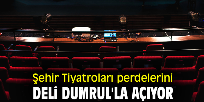 Şehir Tiyatroları perdelerini Deli Dumrul'la açıyor